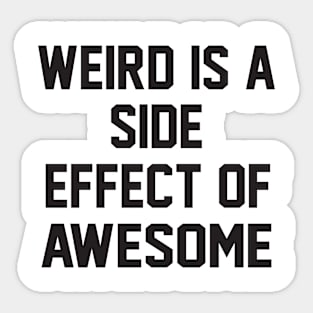 Weird Is A Side Effect Of Awesome! Sticker